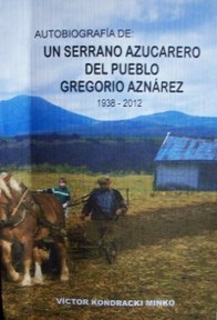 Autobiografía de: un serrano azucarero del pueblo Gregorio Aznárez : 1938-2012