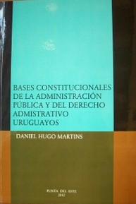 Bases constitucionales de la Administración Pública y del Derecho Administrativo uruguayos
