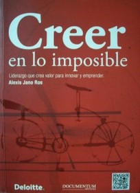 Creer en lo imposible : liderazgo que crea valor para innovar y emprender