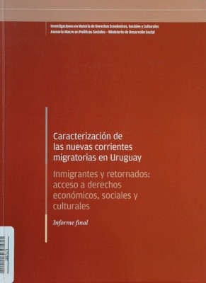 Caracterización de las nuevas corrientes migratorias en Uruguay : inmigrantes y retornados: acceso a derechos económicos, sociales y culturales : informe final