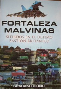 Fortaleza Malvinas : sitiados en el último bastión británico