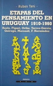 Etapas del pensamiento en Uruguay : 1910-1960 : Roxlo, Figari, Torres-García, Quiroga, Morosoli, F. Hernández