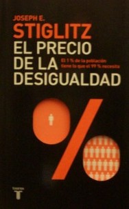 El precio de la desigualdad : el 1 por ciento de la población tiene lo que el 99 por ciento necesita