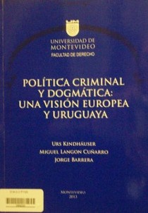 Política criminal y dogmática: una visión europea y uruguaya