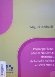 Pensar por ideas a tener en cuenta : elementos de filosofía política en Vaz Ferreira