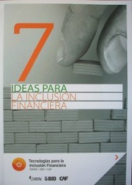 7 ideas para la inclusión financiera : Tecnologías para la Inclusión Financiera : FOMIN + BID + CAF