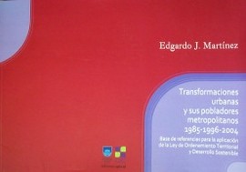 Transformaciones urbanas y sus pobladores metropolitanos : 1985-1996-2004 : (base de referencias para la aplicación de la Ley de Ordenamiento Territorial y Desarrollo Sostenible)