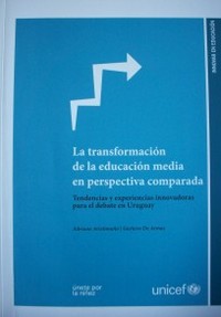 La transformación de la educación media en perspectiva comparada : tendencias y experiencias innovadoras para el debate en Uruguay