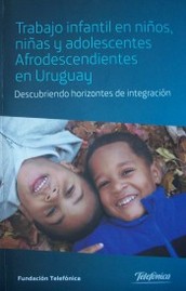 Trabajo infantil en niños, niñas y adolescentes afrodescendientes en Uruguay  : descubriendo horizontes de integración