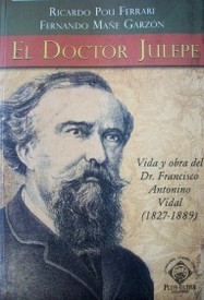 El Doctor Julepe : vida y obra del Dr. Francisco Antonino Vidal, (1827-1889)