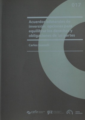 Acuerdos bilaterales de inversión : opciones para equilibrar los derechos y obligaciones de las partes