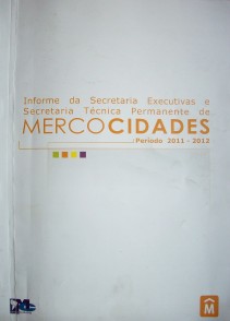 Informe da Secretaria Executivas e Secretaria Técnica Permanente de Mercocidades : período 2011-2012