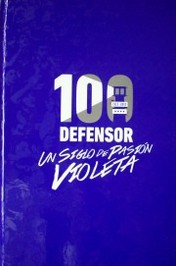 100 : Defensor : 1913-2013 : un siglo de pasión violeta