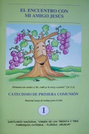 Catecismo de Primera Comunión : año 1º : el encuentro con mi amigo Jesús