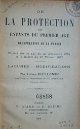 De la protection des enfants du premier age : dépopulation de la France : études sur la Loi du 23 décembre 1874 et le Décret du 27 Février 1877 : lacunes - modifications