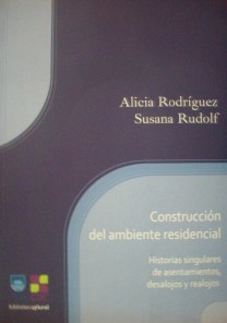 Construcción del ambiente residencial : historias singulares de asentamientos, desalojos y realojos