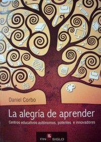 La alegría de aprender : centros educativos autónomos, potentes e innovadores