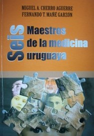 Seis maestros de la medicina uruguaya