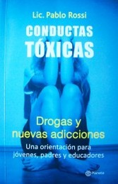 Conductas tóxicas : drogas y nuevas adicciones : una orientación para jóvenes, padres y educadores