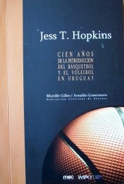 Jess T. Hopkins : cien años de la introducción del básquetbol y el vóleybol en el Uruguay