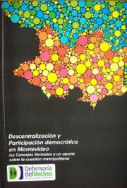 Descentralización y participación democrática en Montevideo : los Concejos Vecinales y un aporte sobre la cuestión metropolitana