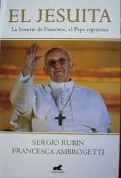 El jesuita : la historia de Francisco, el Papa argentino