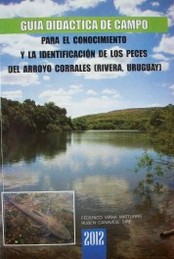 Guía didáctica de campo para el conocimiento y la identificación de los peces del arroyo Corrales : (Rivera, Uruguay)