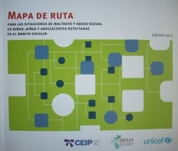 Mapa de ruta para las situaciones de maltrato y abuso sexual en niños, niñas y adolescentes detectadas en el ámbito escolar