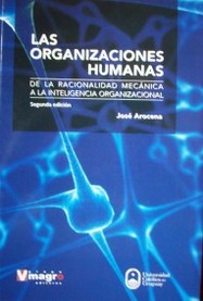 Las organizaciones humanas : de la racionalidad mecánica a la inteligencia organizacional