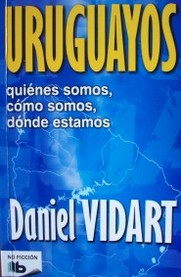 Uruguayos : quienes somos, cómo somos, dónde estamos