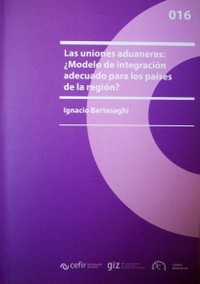 Las uniones aduaneras : ¿modelo de integración adecuado para los países de la región?