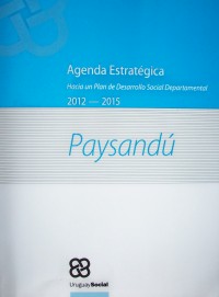 Agenda estratégica : hacia un Plan de Desarrollo Social Departamental : Paysandú : 2012-2015