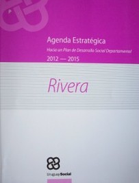 Agenda estratégica : hacia un Plan de Desarrollo Social Departamental : Rivera : 2012-2015