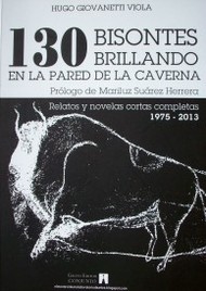 130 bisontes brillando en la pared de la caverna : relatos y novelas cortas completas : (1975-2013)