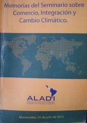 Memorias de las intervenciones realizadas en el seminario : "Comercio, Integración y Cambio Climático"