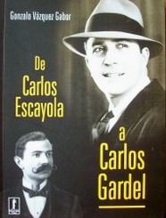 De Carlos Escayola a Carlos Gardel