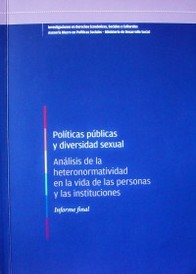 Políticas públicas y diversidad sexual : análisis de la heteronormatividad en la vida de las personas y las instituciones : informe final