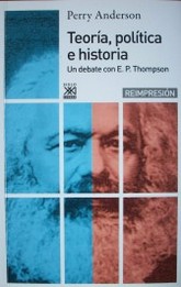 Teoría, política e historia : un debate con E. P. Thompson