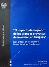 "El impacto demográfico de los grandes proyectos de inversión en Uruguay" : ( con énfasis en los casos de Nueva Palmira y Fray Bentos)