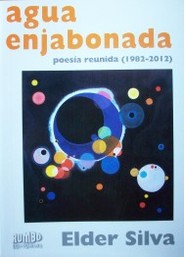 Agua enjabonada : poesía reunida (1982-2012)