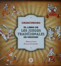 Cazacurioso : el libro de los juegos tradicionales en Uruguay