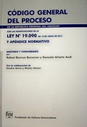 Código General del Proceso : de la República Oriental del Uruguay : con las modificaciones de la Ley Nº 19.090 de 14 de junio de 2013 y apéndice normativo