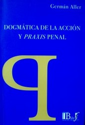 Dogmática de la acción y praxis penal