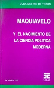 Maquiavelo : y el nacimiento de la ciencia política moderna