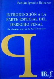 Introducción a la parte especial del Derecho Penal : su vinculación con la parte general