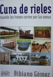 Cuna de rieles : cuando los trenes corren por las venas