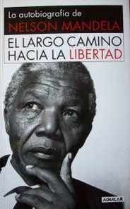 El largo camino hacia la libertad : la autobiografía de Nelson Mandela