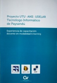 Proyecto UTU - ANII - UDELAR Tecnólogo Informático de Paysandú : experiencia de capacitación docente en modalidad b-learning
