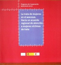 La trata de mujeres en el MERCOSUR : hacia un acuerdo regional de atención a mujeres víctimas de trata