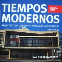 Tiempos modernos : arquitectura uruguaya afín a las vanguardias : 1940-1970